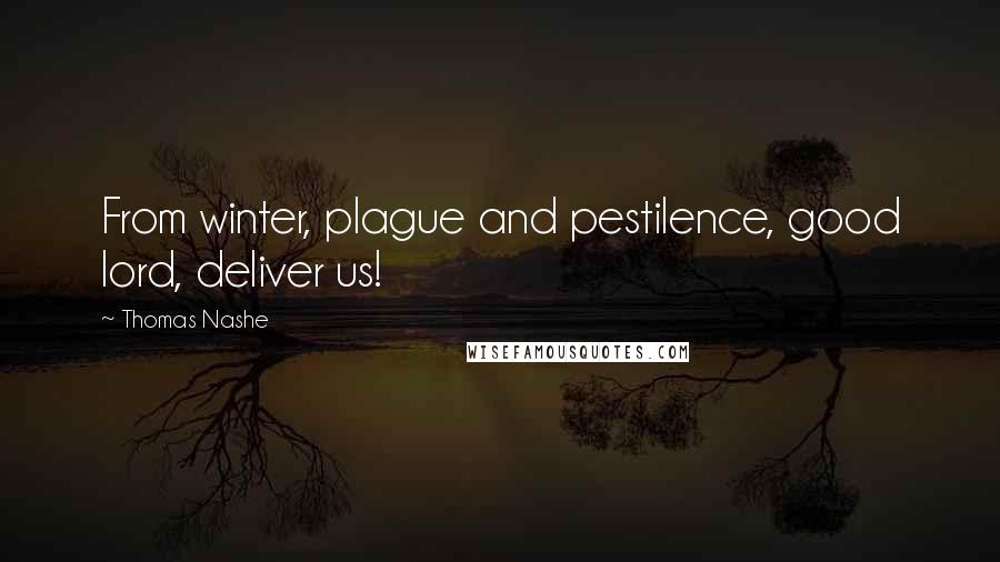 Thomas Nashe Quotes: From winter, plague and pestilence, good lord, deliver us!