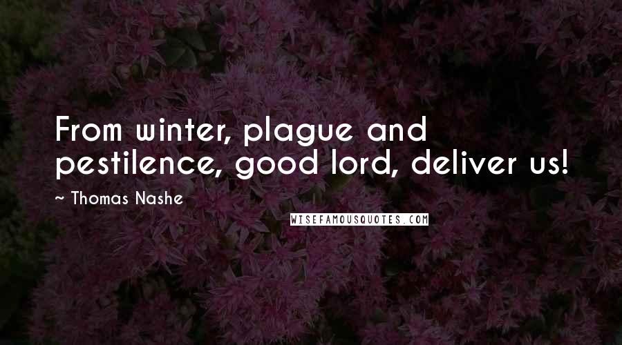 Thomas Nashe Quotes: From winter, plague and pestilence, good lord, deliver us!