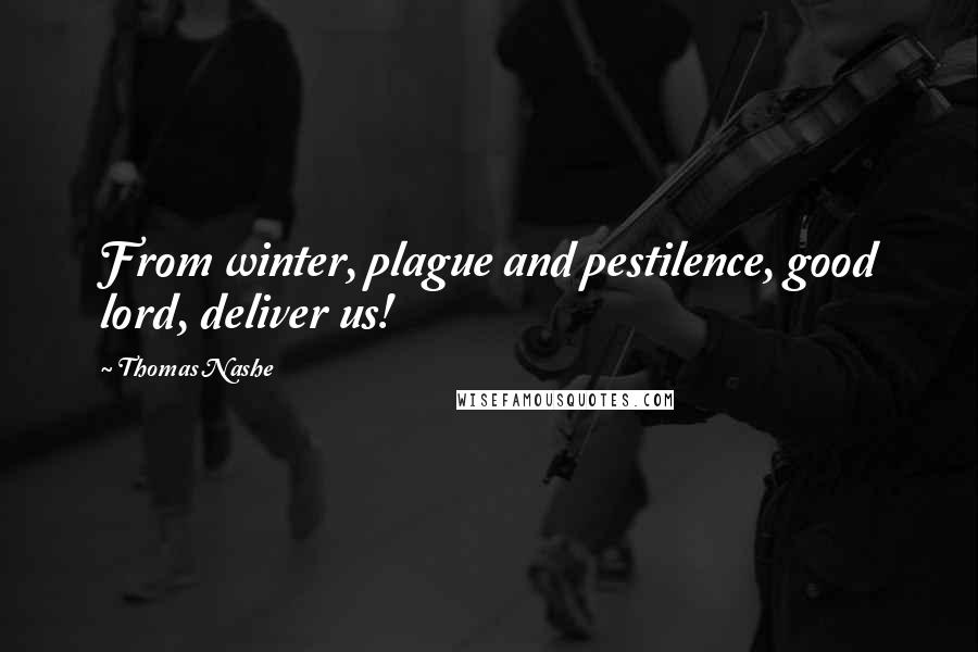 Thomas Nashe Quotes: From winter, plague and pestilence, good lord, deliver us!