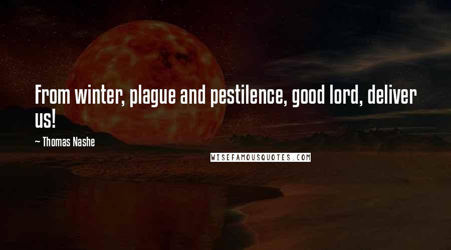 Thomas Nashe Quotes: From winter, plague and pestilence, good lord, deliver us!