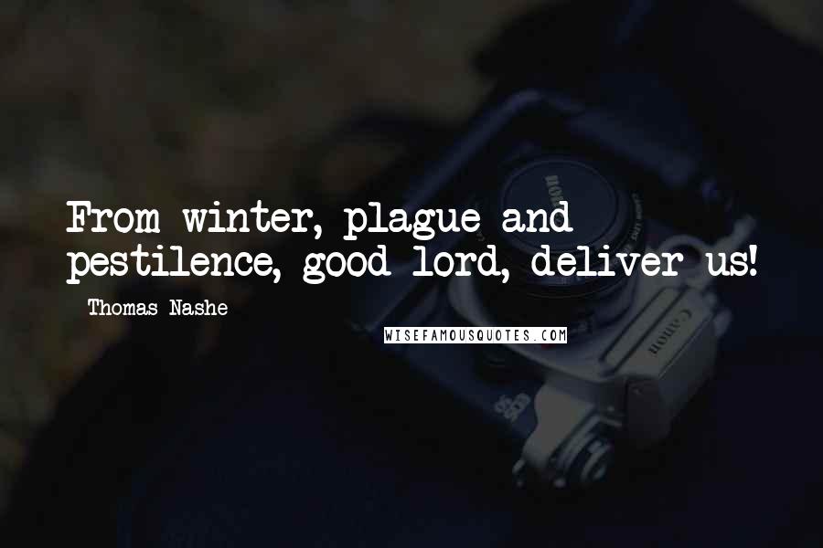 Thomas Nashe Quotes: From winter, plague and pestilence, good lord, deliver us!