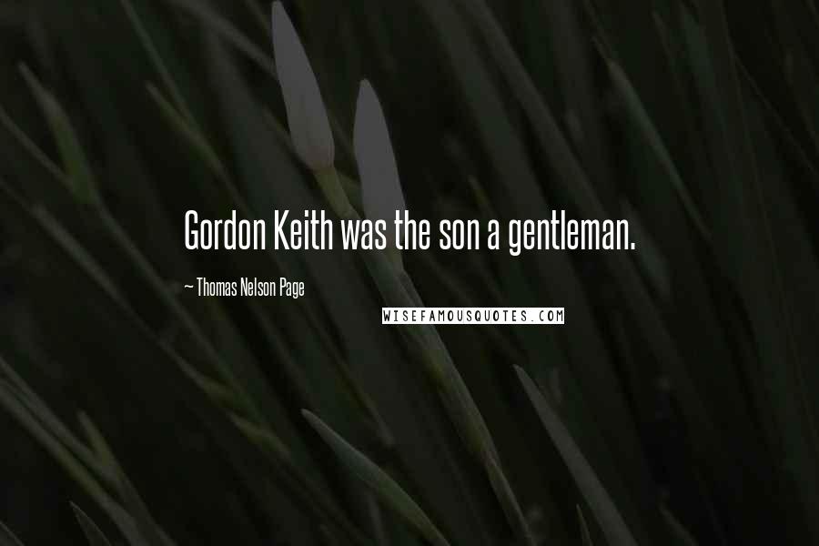 Thomas Nelson Page Quotes: Gordon Keith was the son a gentleman.