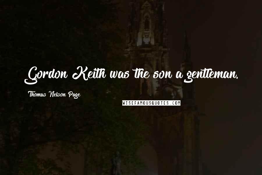 Thomas Nelson Page Quotes: Gordon Keith was the son a gentleman.