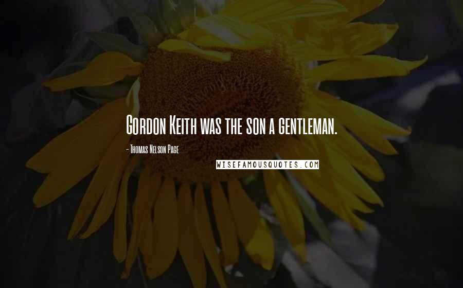 Thomas Nelson Page Quotes: Gordon Keith was the son a gentleman.