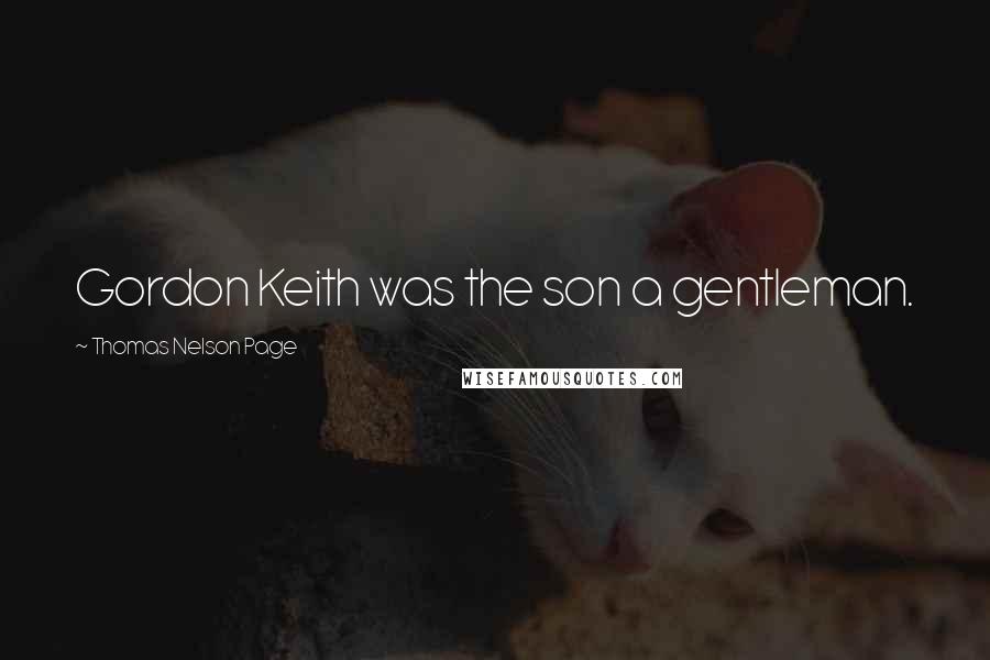 Thomas Nelson Page Quotes: Gordon Keith was the son a gentleman.