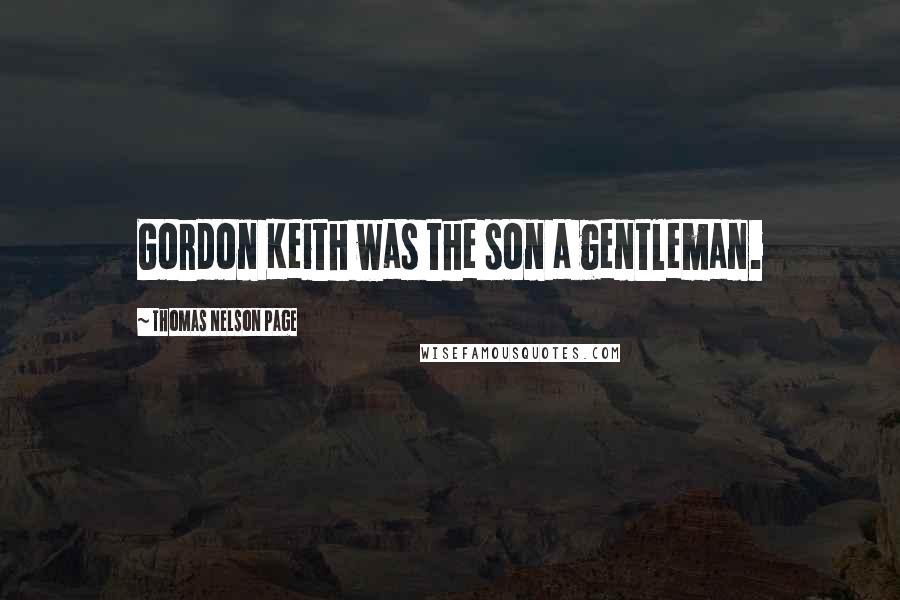 Thomas Nelson Page Quotes: Gordon Keith was the son a gentleman.