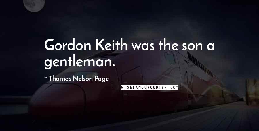 Thomas Nelson Page Quotes: Gordon Keith was the son a gentleman.