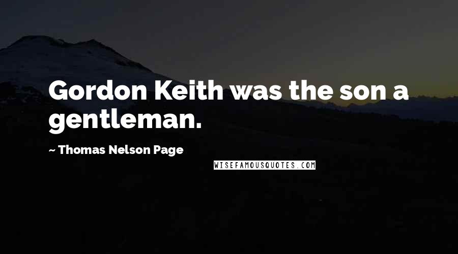 Thomas Nelson Page Quotes: Gordon Keith was the son a gentleman.