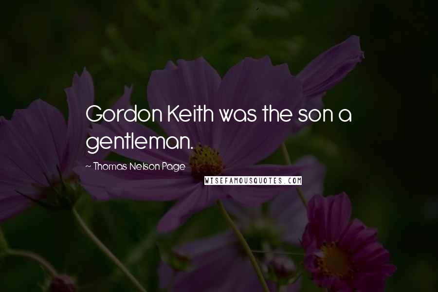 Thomas Nelson Page Quotes: Gordon Keith was the son a gentleman.