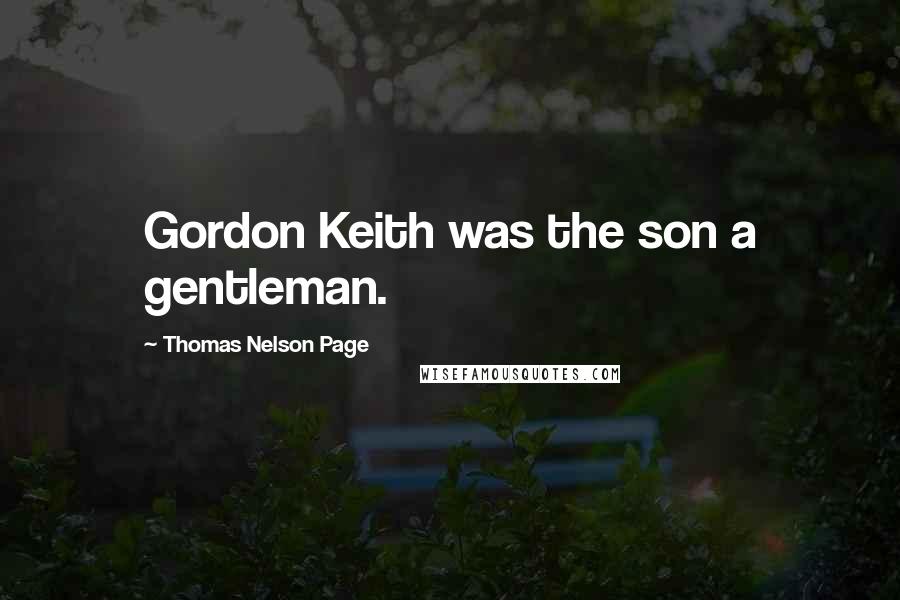 Thomas Nelson Page Quotes: Gordon Keith was the son a gentleman.