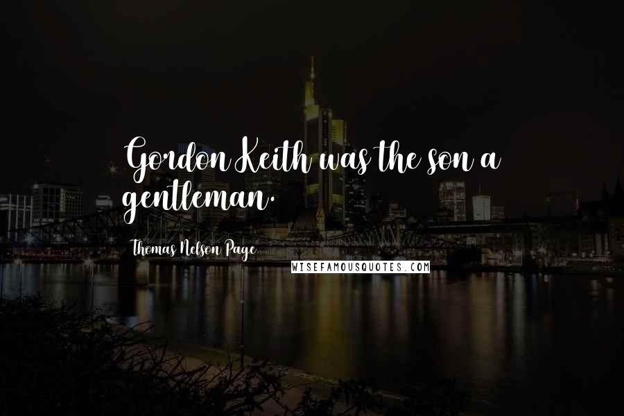 Thomas Nelson Page Quotes: Gordon Keith was the son a gentleman.