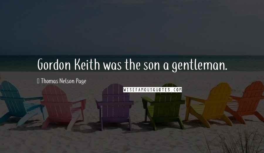 Thomas Nelson Page Quotes: Gordon Keith was the son a gentleman.