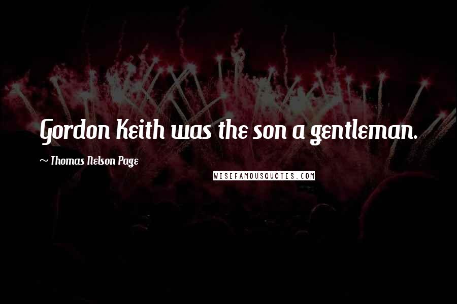 Thomas Nelson Page Quotes: Gordon Keith was the son a gentleman.