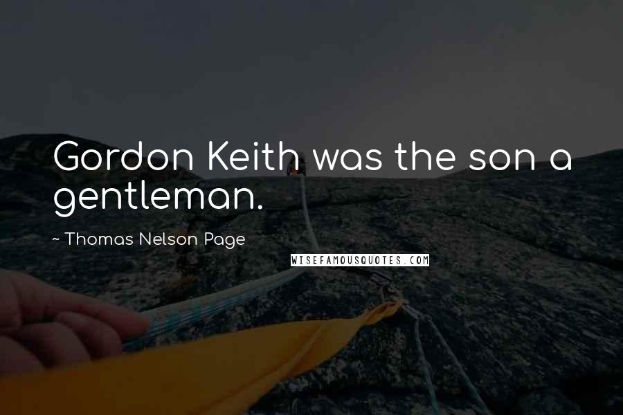 Thomas Nelson Page Quotes: Gordon Keith was the son a gentleman.