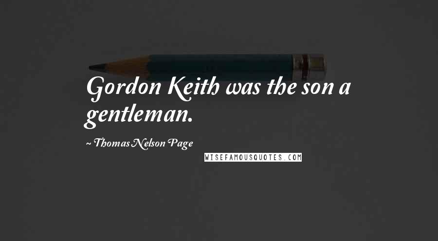 Thomas Nelson Page Quotes: Gordon Keith was the son a gentleman.