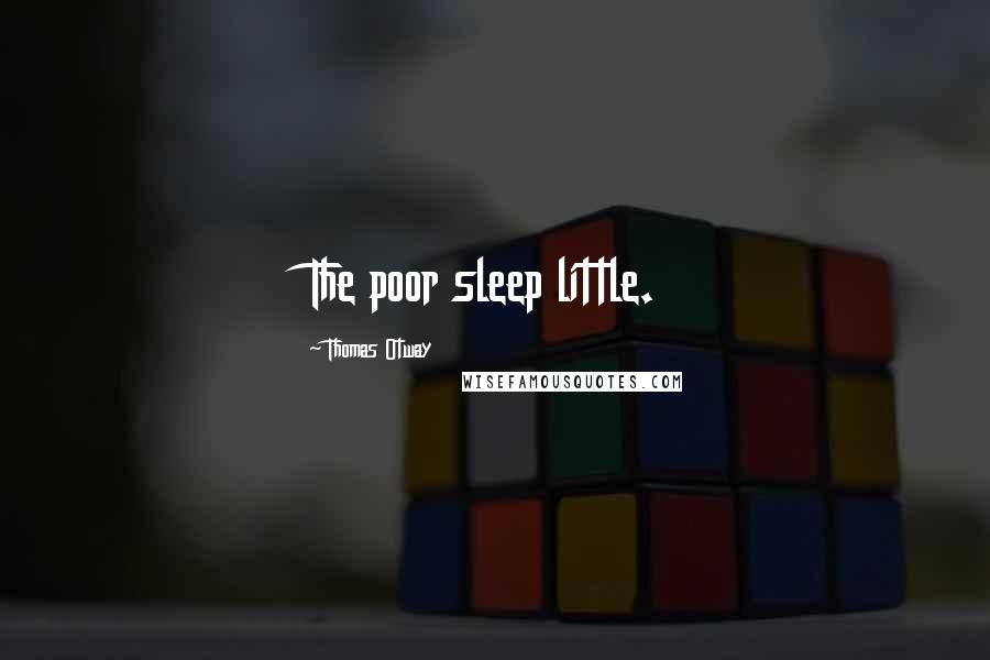 Thomas Otway Quotes: The poor sleep little.