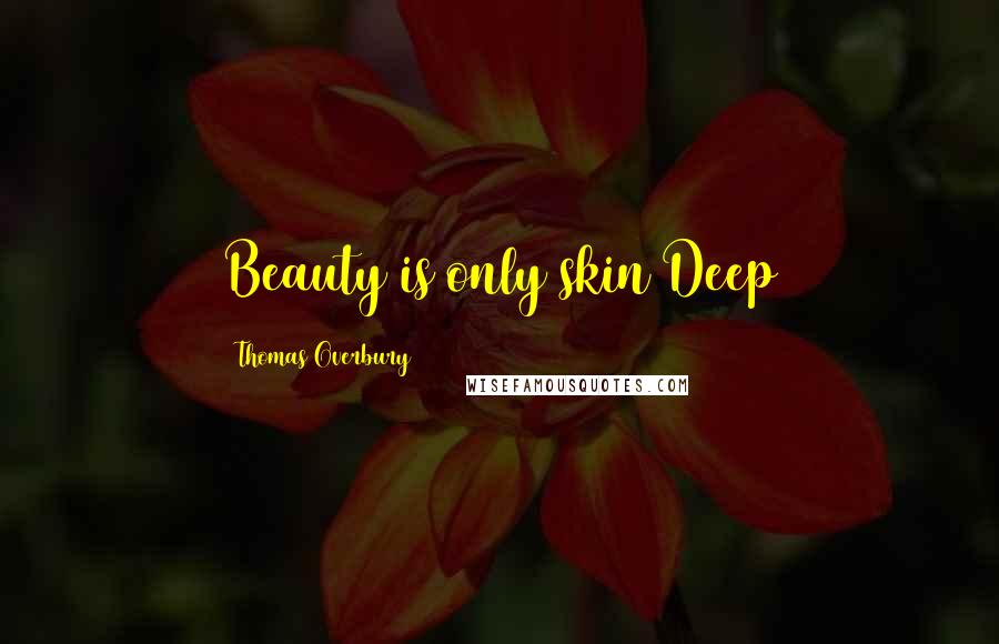 Thomas Overbury Quotes: Beauty is only skin Deep