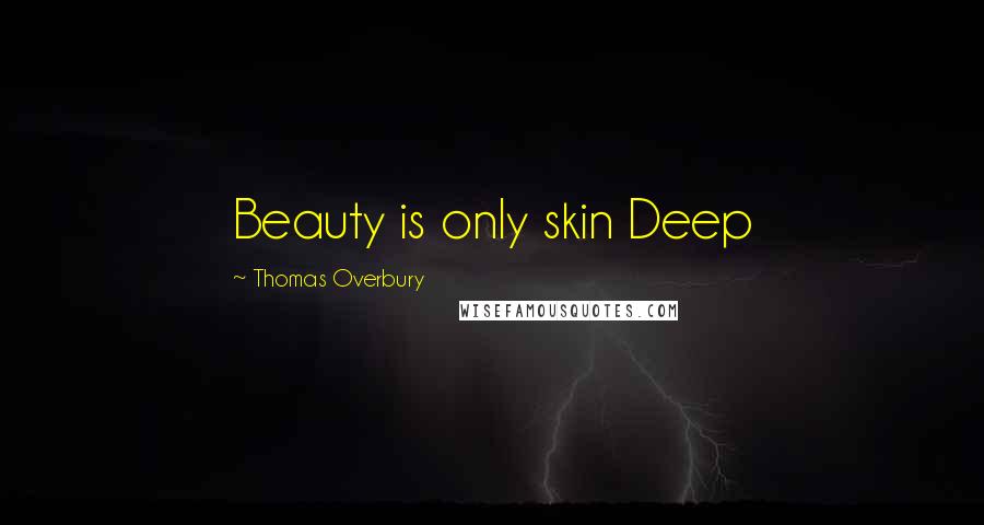 Thomas Overbury Quotes: Beauty is only skin Deep