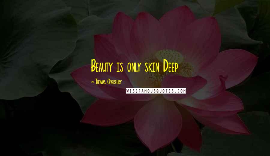 Thomas Overbury Quotes: Beauty is only skin Deep