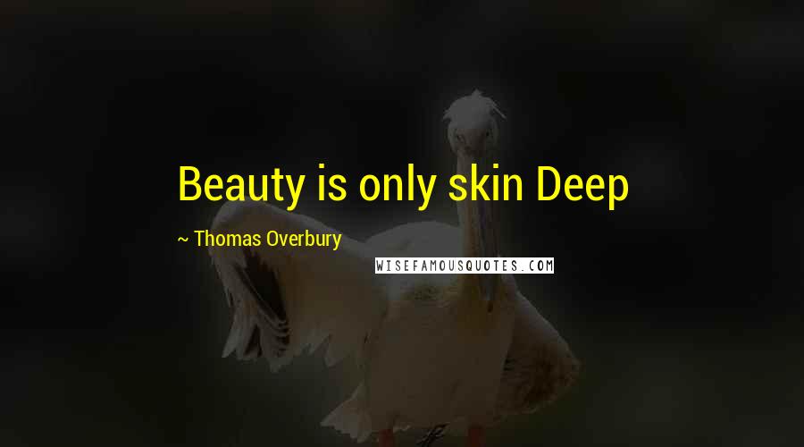 Thomas Overbury Quotes: Beauty is only skin Deep