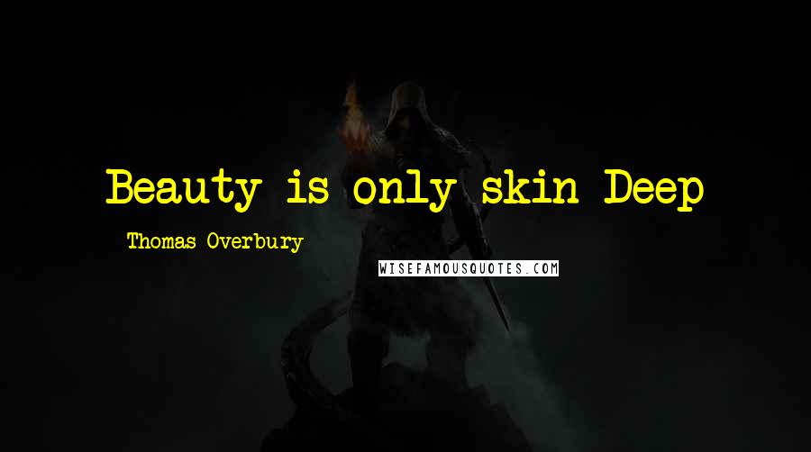 Thomas Overbury Quotes: Beauty is only skin Deep