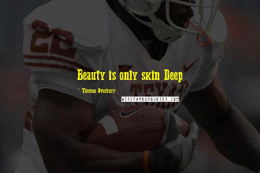 Thomas Overbury Quotes: Beauty is only skin Deep