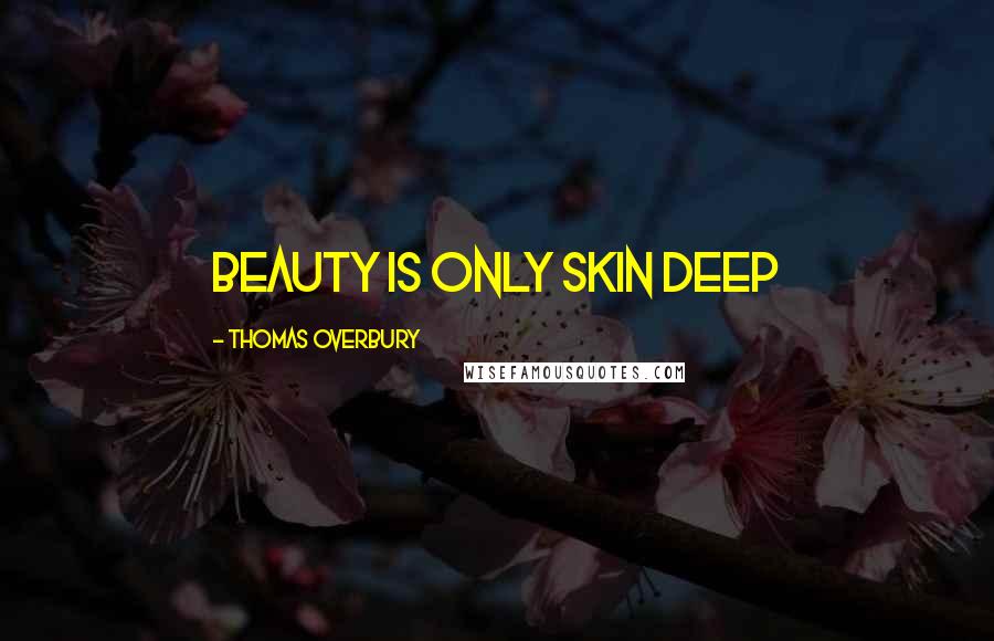 Thomas Overbury Quotes: Beauty is only skin Deep