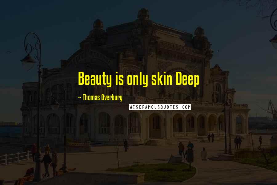 Thomas Overbury Quotes: Beauty is only skin Deep