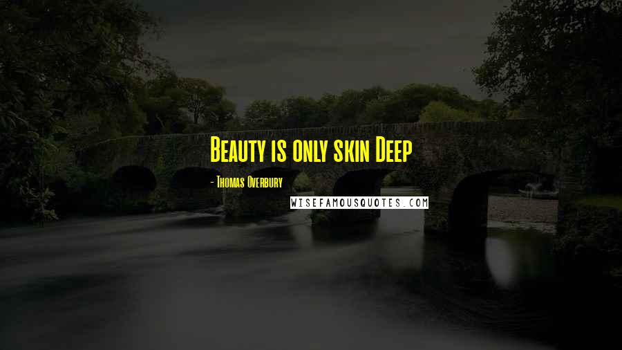 Thomas Overbury Quotes: Beauty is only skin Deep