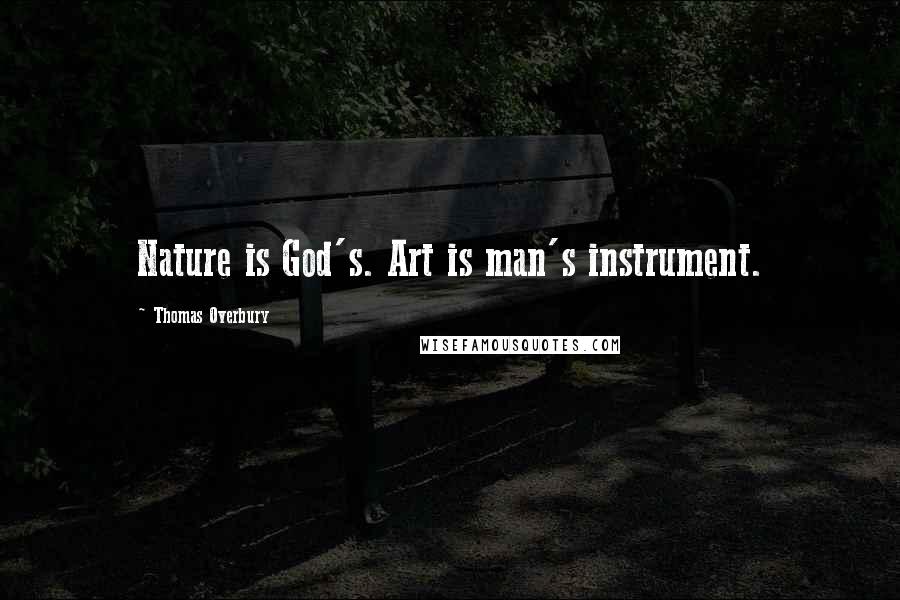 Thomas Overbury Quotes: Nature is God's. Art is man's instrument.