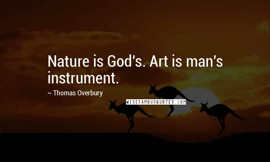 Thomas Overbury Quotes: Nature is God's. Art is man's instrument.