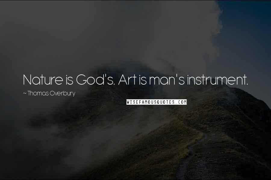 Thomas Overbury Quotes: Nature is God's. Art is man's instrument.