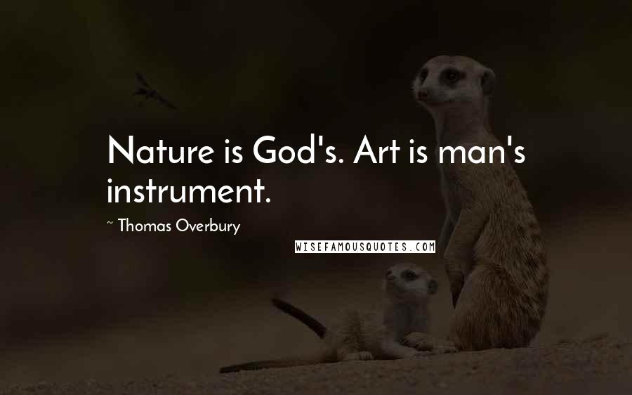 Thomas Overbury Quotes: Nature is God's. Art is man's instrument.