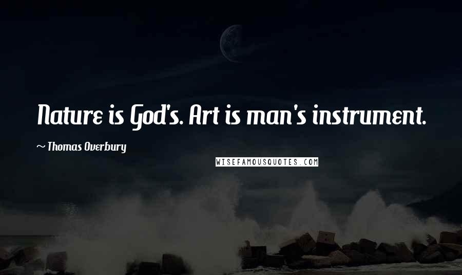 Thomas Overbury Quotes: Nature is God's. Art is man's instrument.