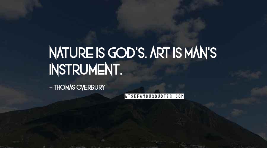 Thomas Overbury Quotes: Nature is God's. Art is man's instrument.