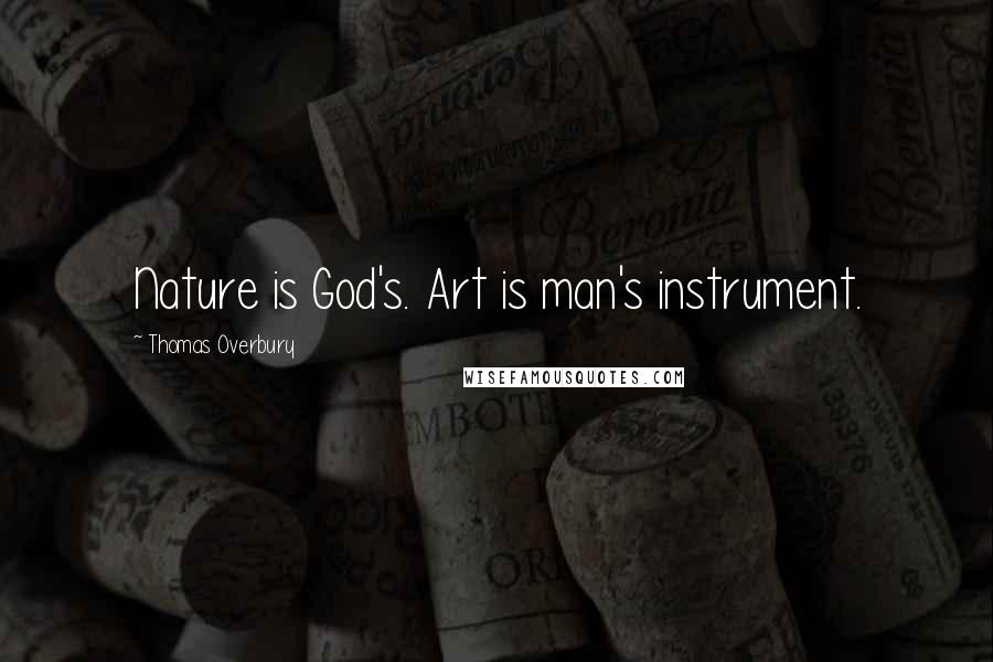 Thomas Overbury Quotes: Nature is God's. Art is man's instrument.