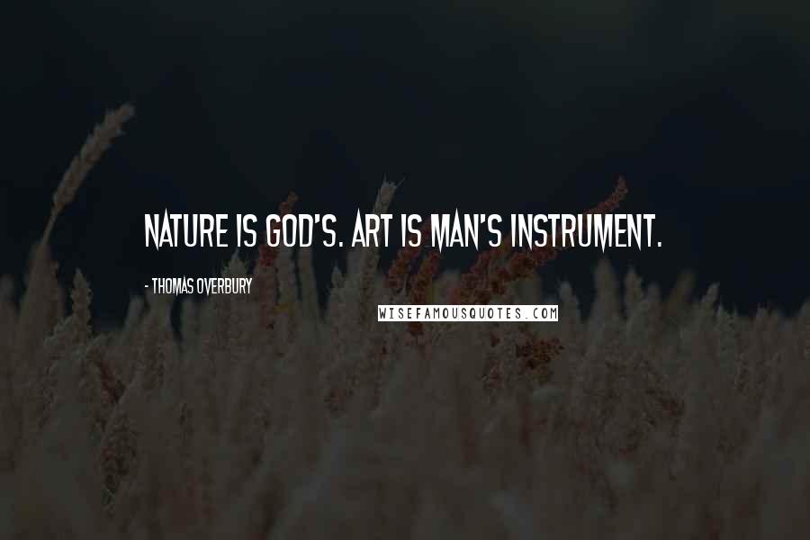 Thomas Overbury Quotes: Nature is God's. Art is man's instrument.