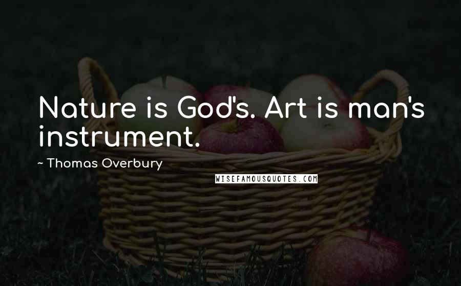 Thomas Overbury Quotes: Nature is God's. Art is man's instrument.