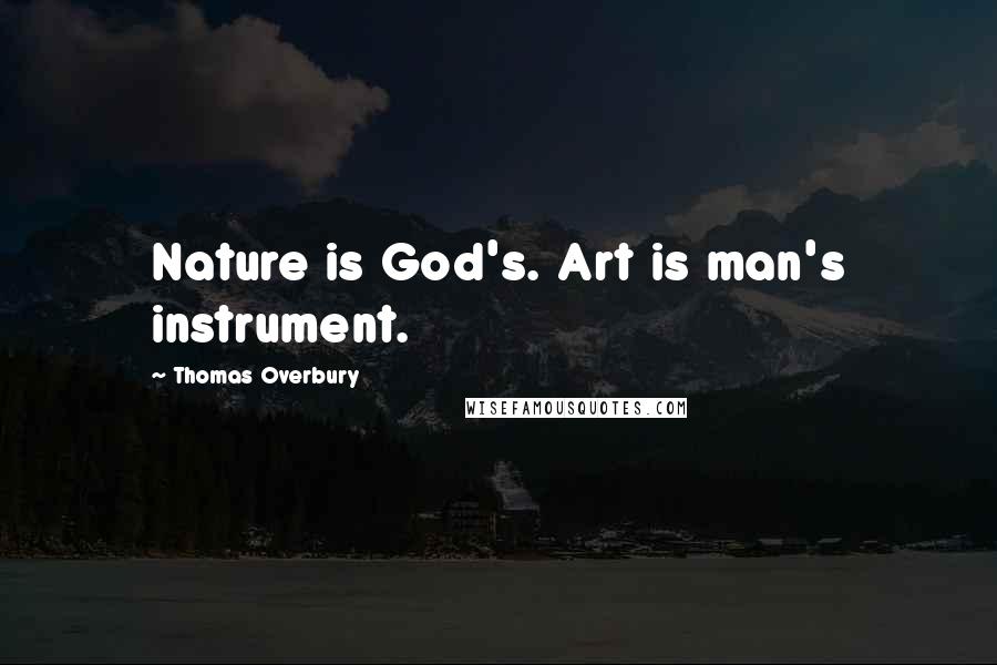 Thomas Overbury Quotes: Nature is God's. Art is man's instrument.