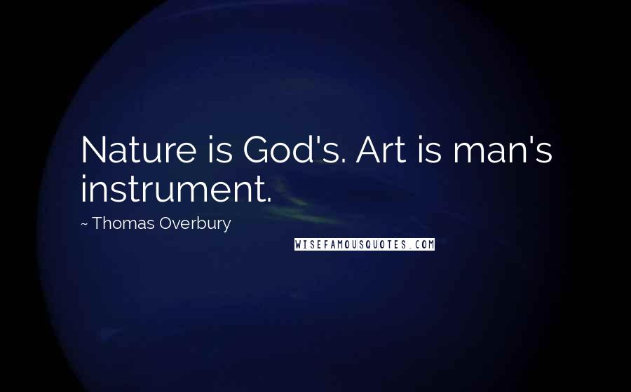 Thomas Overbury Quotes: Nature is God's. Art is man's instrument.