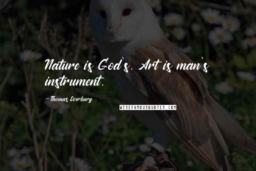 Thomas Overbury Quotes: Nature is God's. Art is man's instrument.