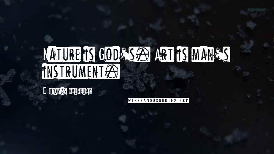 Thomas Overbury Quotes: Nature is God's. Art is man's instrument.