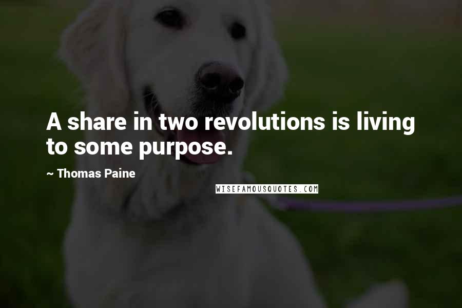 Thomas Paine Quotes: A share in two revolutions is living to some purpose.