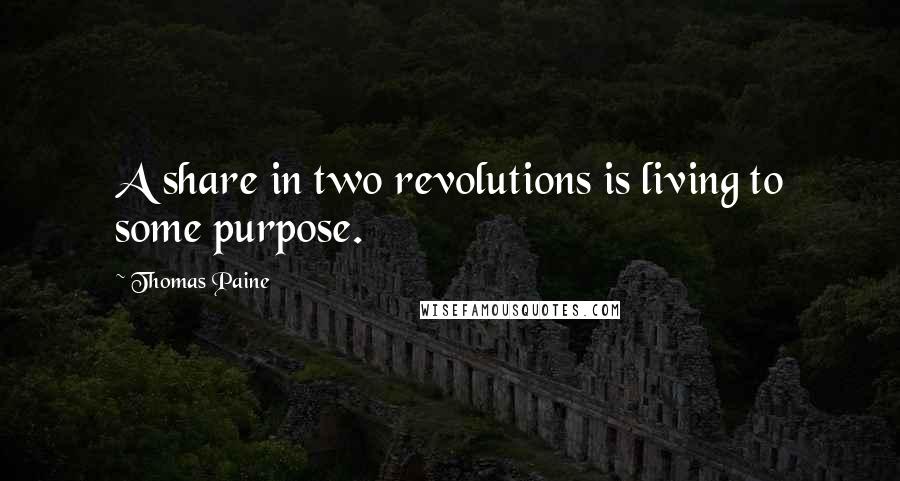 Thomas Paine Quotes: A share in two revolutions is living to some purpose.