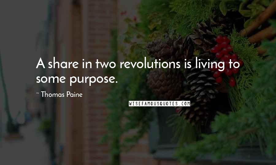 Thomas Paine Quotes: A share in two revolutions is living to some purpose.