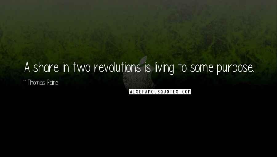 Thomas Paine Quotes: A share in two revolutions is living to some purpose.