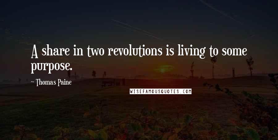 Thomas Paine Quotes: A share in two revolutions is living to some purpose.