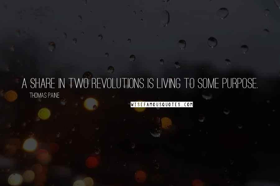 Thomas Paine Quotes: A share in two revolutions is living to some purpose.