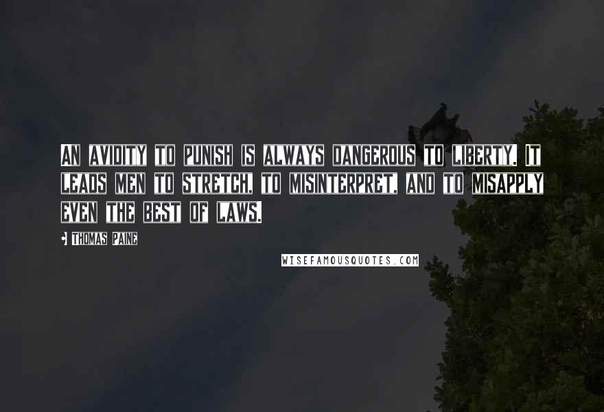Thomas Paine Quotes: An avidity to punish is always dangerous to liberty. It leads men to stretch, to misinterpret, and to misapply even the best of laws.