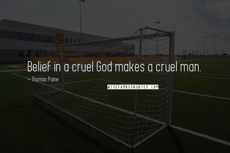 Thomas Paine Quotes: Belief in a cruel God makes a cruel man.